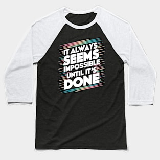 It always seems impossible, until it's done Baseball T-Shirt